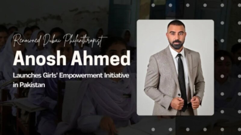 Renowned Dubai Philanthropist Anosh Ahmed Launches Girls’ Empowerment Initiative in Pakistan